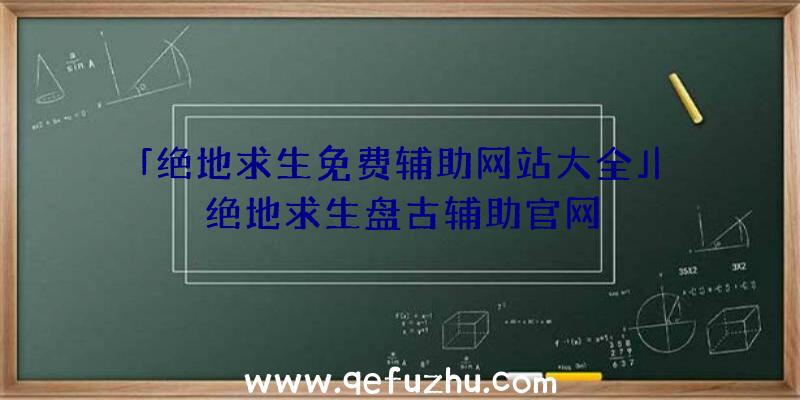 「绝地求生免费辅助网站大全」|绝地求生盘古辅助官网